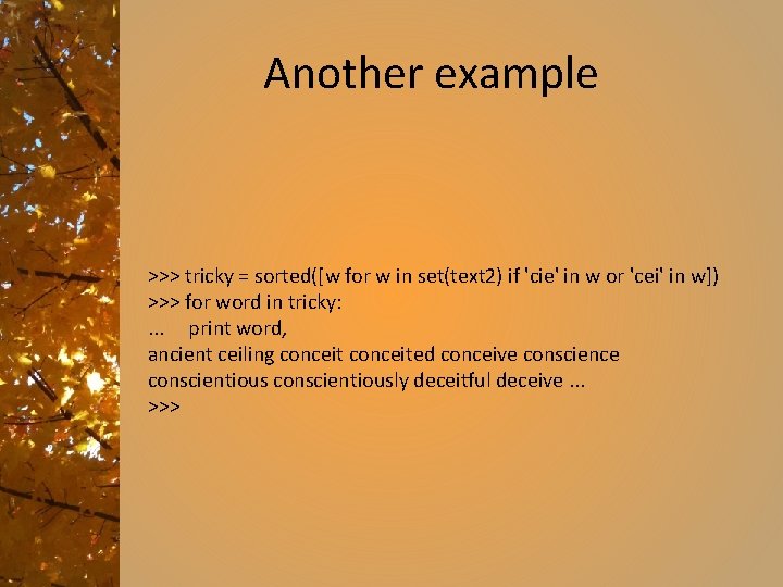 Another example >>> tricky = sorted([w for w in set(text 2) if 'cie' in