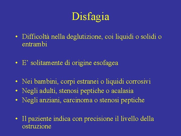Disfagia • Difficoltà nella deglutizione, coi liquidi o solidi o entrambi • E’ solitamente