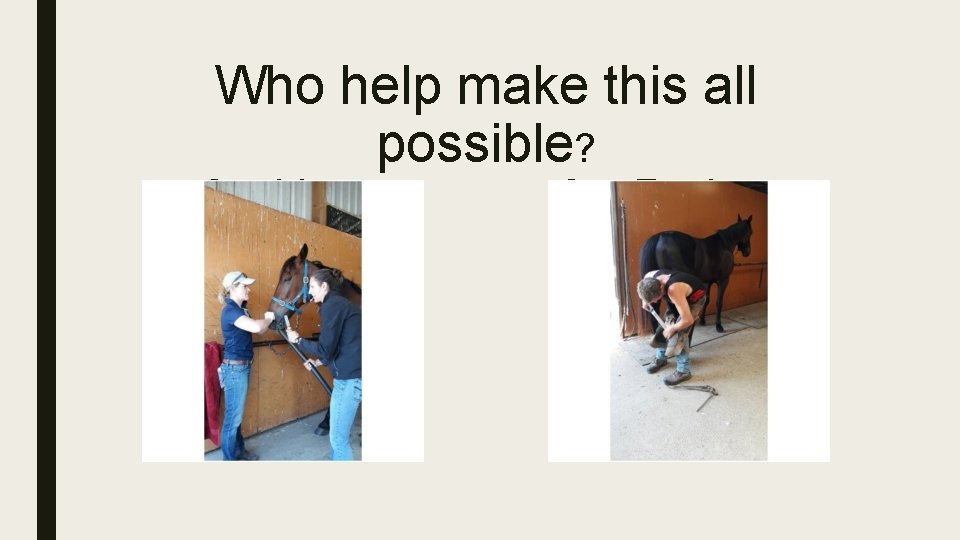 Who help make this all possible? Our Vets Our Farriers 