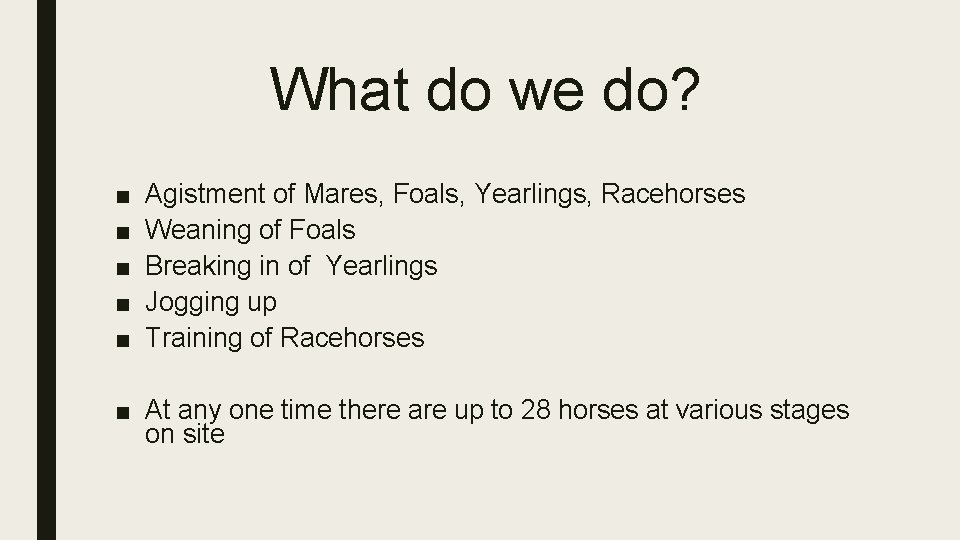 What do we do? ■ ■ ■ Agistment of Mares, Foals, Yearlings, Racehorses Weaning