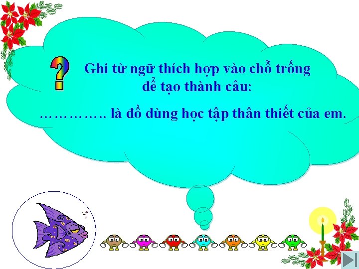 Ghi từ ngữ thích hợp vào chỗ trống để tạo thành câu: …………. .