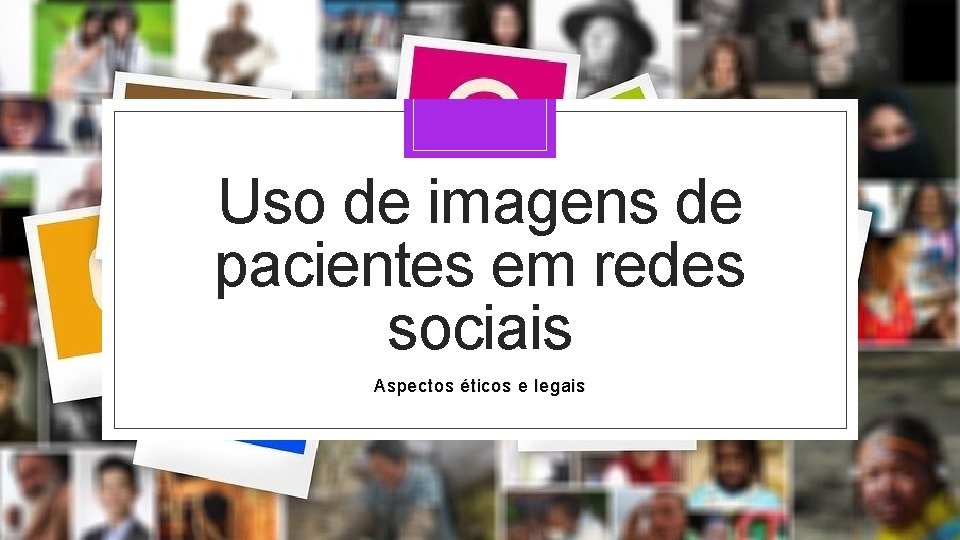 Uso de imagens de pacientes em redes sociais Aspectos éticos e legais 