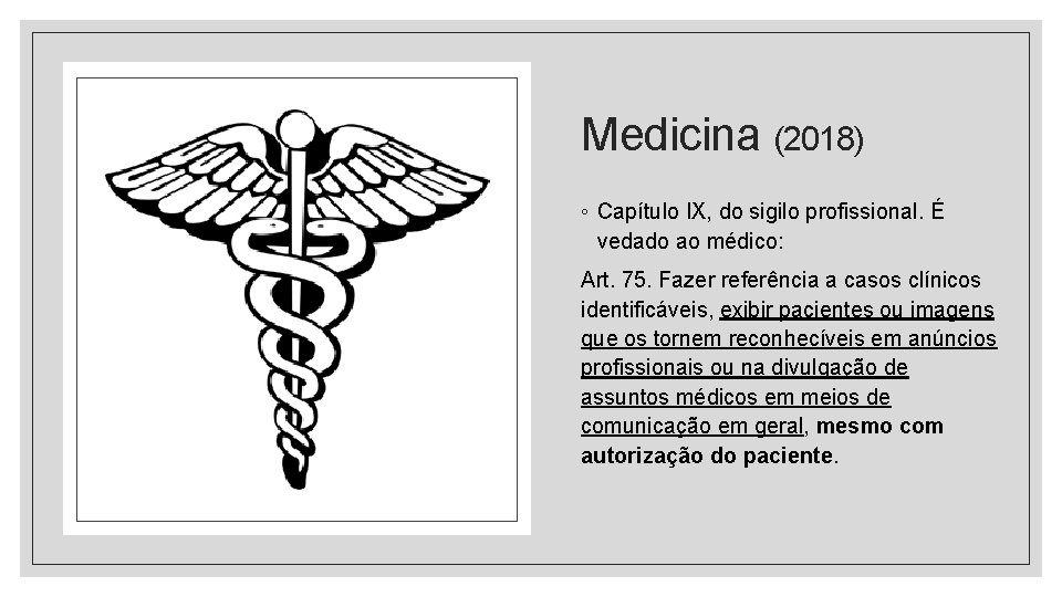 Medicina (2018) ◦ Capítulo IX, do sigilo profissional. É vedado ao médico: Art. 75.