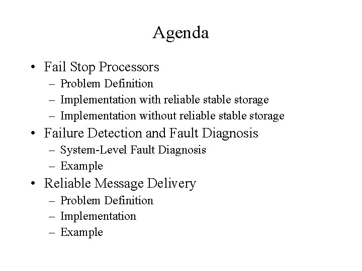 Agenda • Fail Stop Processors – Problem Definition – Implementation with reliable storage –