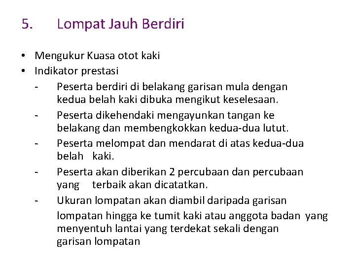 5. Lompat Jauh Berdiri • Mengukur Kuasa otot kaki • Indikator prestasi Peserta berdiri 5. Lompat Jauh Berdiri • Mengukur Kuasa otot kaki • Indikator prestasi Peserta berdiri