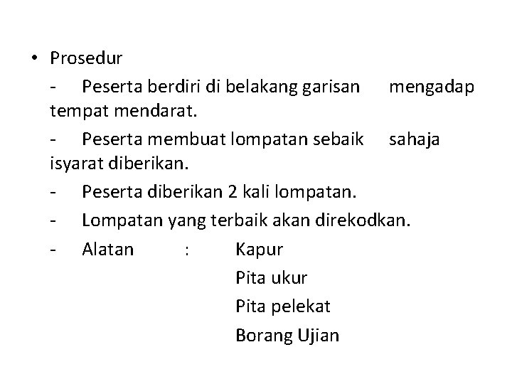 • Prosedur - Peserta berdiri di belakang garisan mengadap tempat mendarat. - Peserta • Prosedur - Peserta berdiri di belakang garisan mengadap tempat mendarat. - Peserta