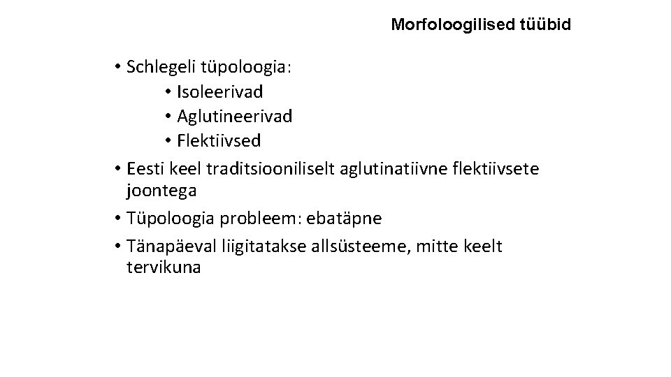 Morfoloogilised tüübid • Schlegeli tüpoloogia: • Isoleerivad • Aglutineerivad • Flektiivsed • Eesti keel