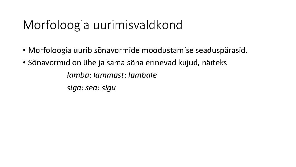 Morfoloogia uurimisvaldkond • Morfoloogia uurib sõnavormide moodustamise seaduspärasid. • Sõnavormid on ühe ja sama