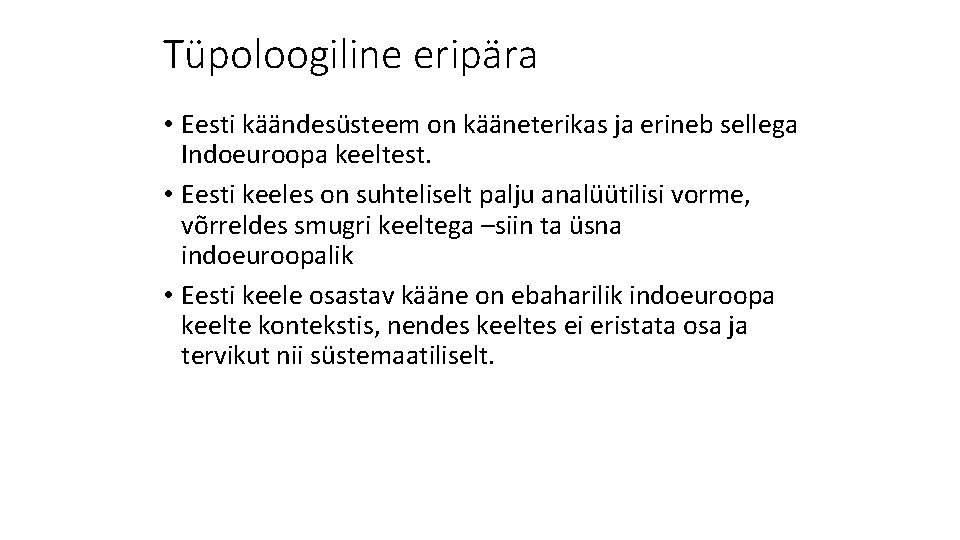 Tüpoloogiline eripära • Eesti käändesüsteem on kääneterikas ja erineb sellega Indoeuroopa keeltest. • Eesti