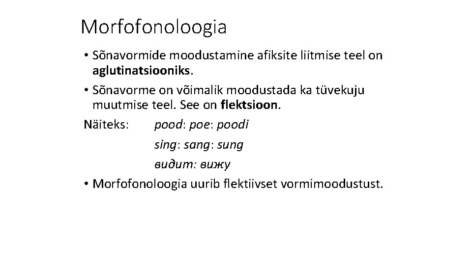 Morfofonoloogia • Sõnavormide moodustamine afiksite liitmise teel on aglutinatsiooniks. • Sõnavorme on võimalik moodustada