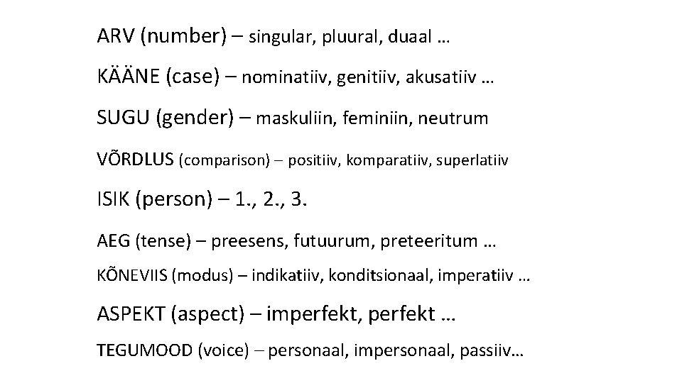 ARV (number) – singular, pluural, duaal … KÄÄNE (case) – nominatiiv, genitiiv, akusatiiv …