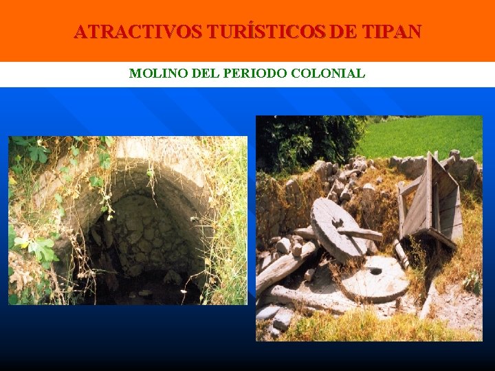 ATRACTIVOS TURÍSTICOS DE TIPAN MOLINO DEL PERIODO COLONIAL 