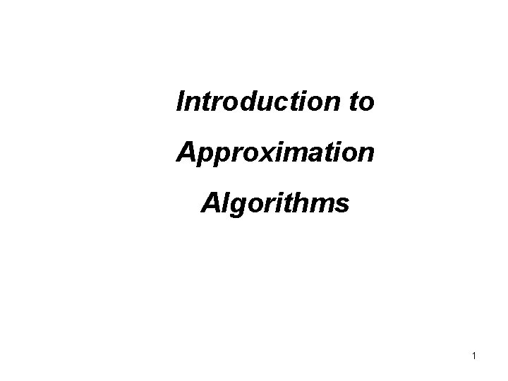 Introduction to Approximation Algorithms 1 