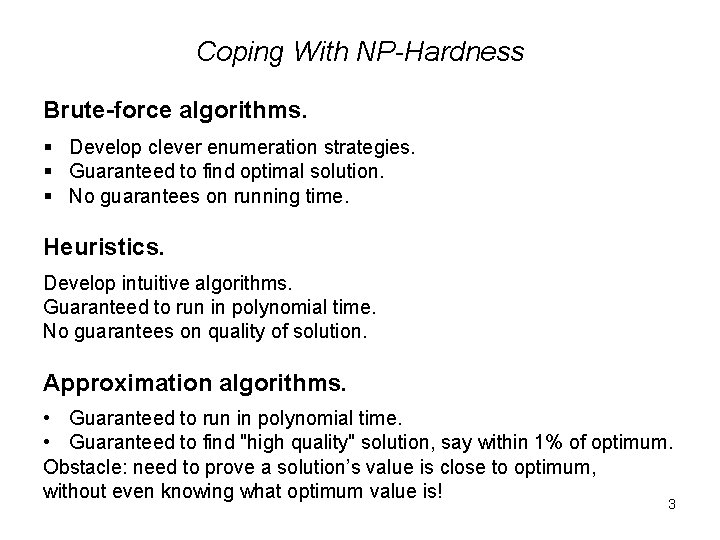 Coping With NP-Hardness Brute-force algorithms. Develop clever enumeration strategies. Guaranteed to find optimal solution.