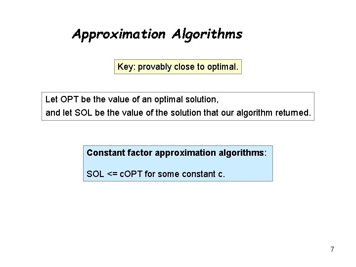 Approximation Algorithms Key: provably close to optimal. Let OPT be the value of an