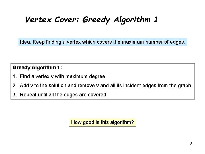 Vertex Cover: Greedy Algorithm 1 Idea: Keep finding a vertex which covers the maximum