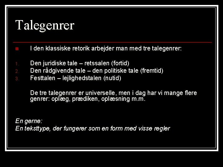 Talegenrer n I den klassiske retorik arbejder man med tre talegenrer: 1. Den juridiske