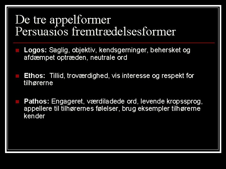 De tre appelformer Persuasios fremtrædelsesformer n Logos: Saglig, objektiv, kendsgerninger, behersket og afdæmpet optræden, De tre appelformer Persuasios fremtrædelsesformer n Logos: Saglig, objektiv, kendsgerninger, behersket og afdæmpet optræden,