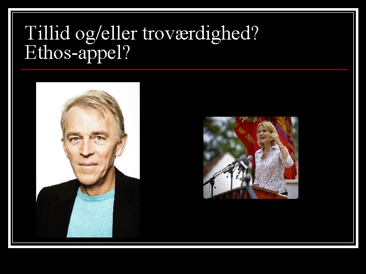 Tillid og/eller troværdighed? Ethos-appel? 