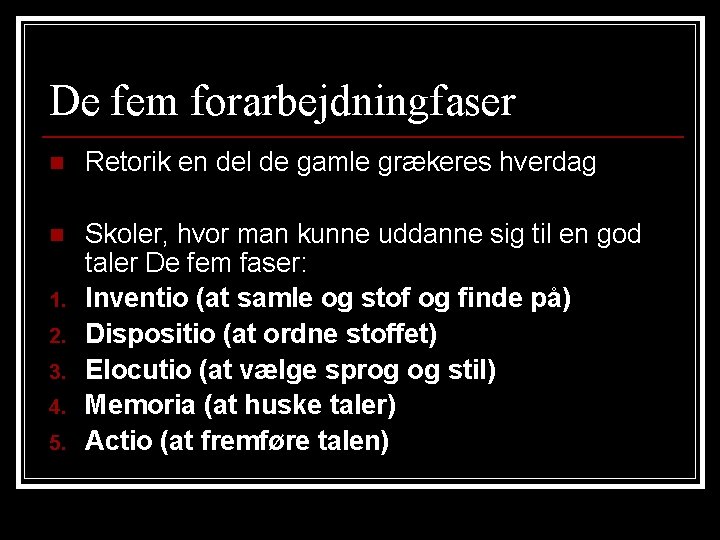 De fem forarbejdningfaser n Retorik en del de gamle grækeres hverdag n Skoler, hvor