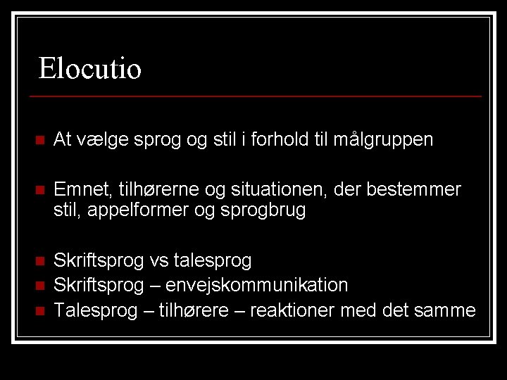 Elocutio n At vælge sprog og stil i forhold til målgruppen n Emnet, tilhørerne Elocutio n At vælge sprog og stil i forhold til målgruppen n Emnet, tilhørerne