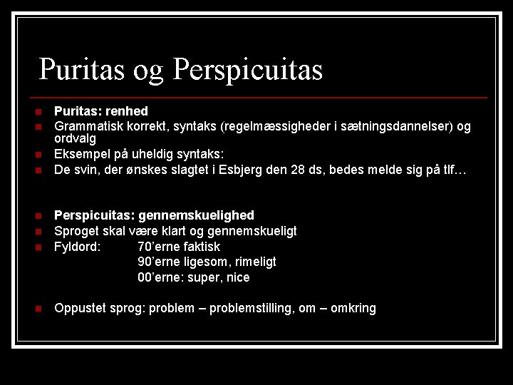 Puritas og Perspicuitas n n Puritas: renhed Grammatisk korrekt, syntaks (regelmæssigheder i sætningsdannelser) og