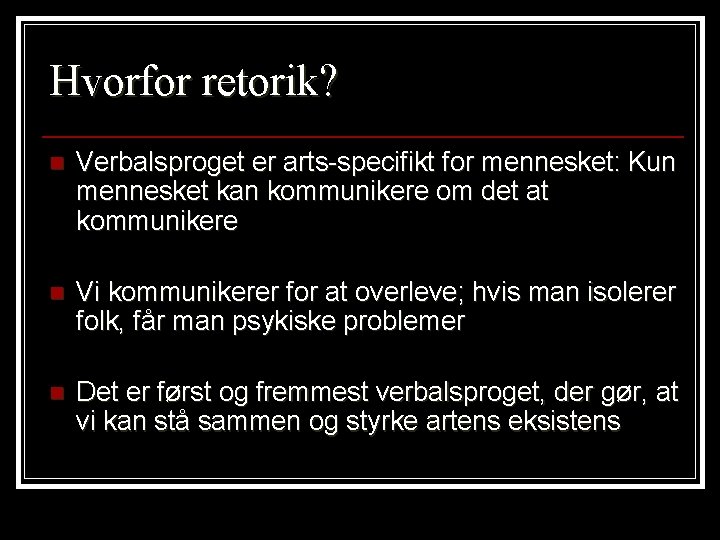 Hvorfor retorik? n Verbalsproget er arts-specifikt for mennesket: Kun mennesket kan kommunikere om det Hvorfor retorik? n Verbalsproget er arts-specifikt for mennesket: Kun mennesket kan kommunikere om det
