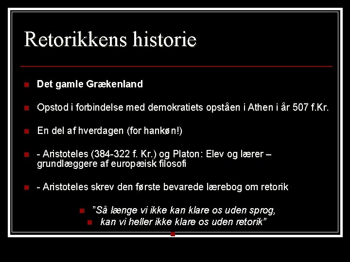 Retorikkens historie n Det gamle Grækenland n Opstod i forbindelse med demokratiets opståen i Retorikkens historie n Det gamle Grækenland n Opstod i forbindelse med demokratiets opståen i