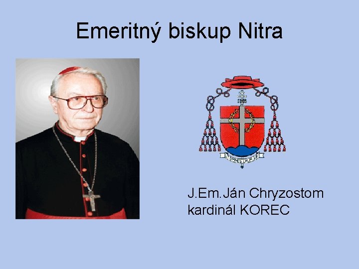 Emeritný biskup Nitra J. Em. Ján Chryzostom kardinál KOREC 