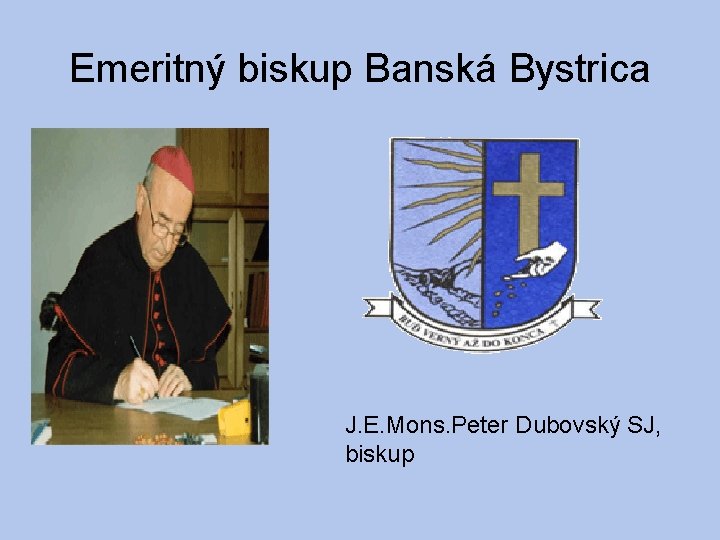 Emeritný biskup Banská Bystrica J. E. Mons. Peter Dubovský SJ, biskup 