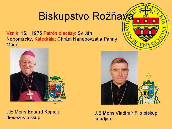 Biskupstvo Rožňava Vznik: 15. 1. 1976 Patrón diecézy: Sv. Ján Nepomúcky, Katedrála: Chrám Nanebovzatia