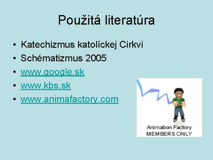 Použitá literatúra • • • Katechizmus katolíckej Cirkvi Schématizmus 2005 www. google. sk www.