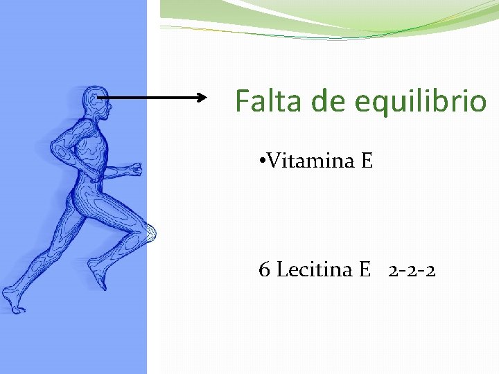 Falta de equilibrio • Vitamina E 6 Lecitina E 2 -2 -2 