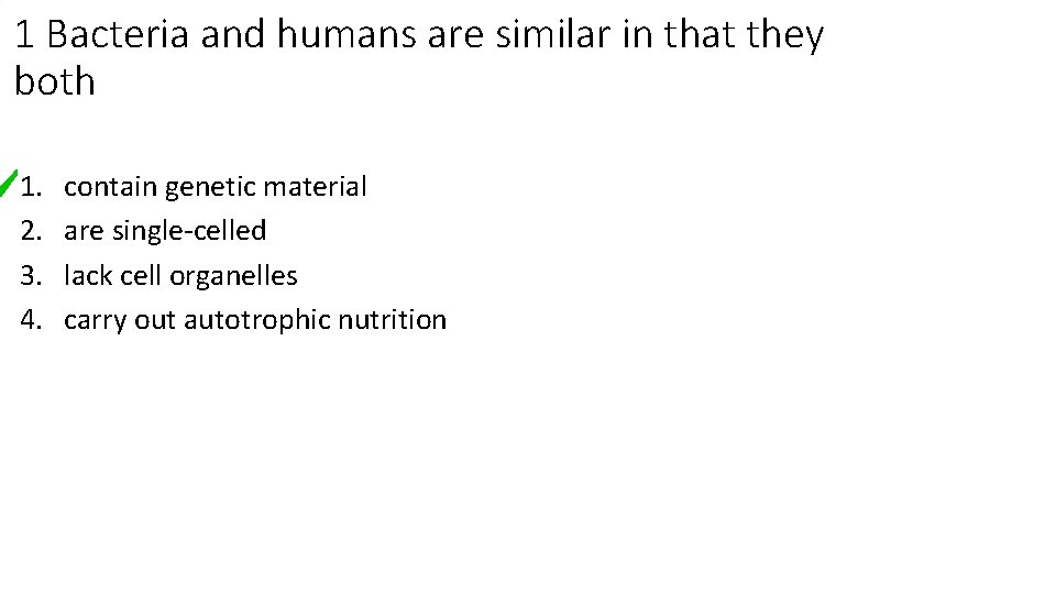 1 Bacteria and humans are similar in that they both 1. 2. 3. 4.