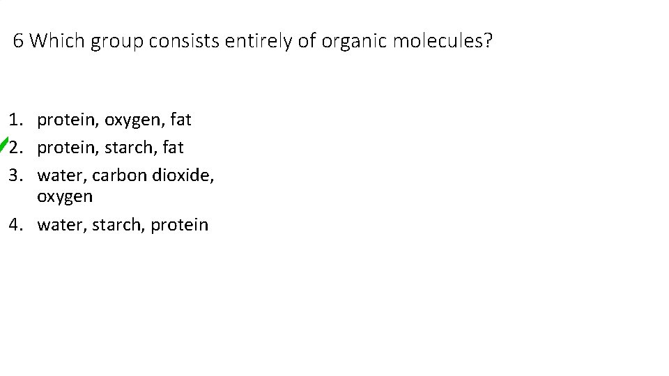 6 Which group consists entirely of organic molecules? 1. protein, oxygen, fat 2. protein,