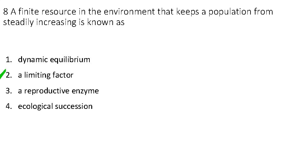 8 A finite resource in the environment that keeps a population from steadily increasing