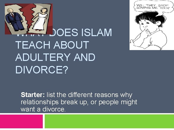 WHAT DOES ISLAM TEACH ABOUT ADULTERY AND DIVORCE? Starter: list the different reasons why