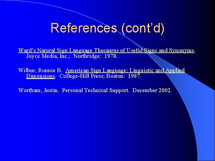References (cont’d) Ward’s Natural Sign Language Thesaurus of Useful Signs and Synonyms. Joyce Media,