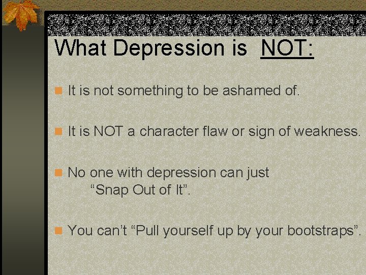 What Depression is NOT: n It is not something to be ashamed of. n