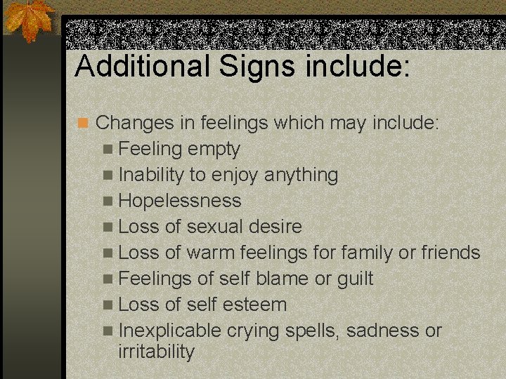 Additional Signs include: n Changes in feelings which may include: n Feeling empty n