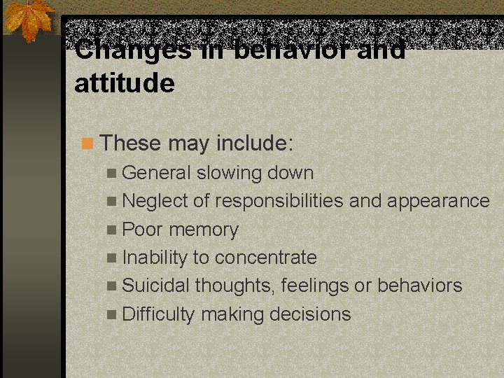Changes in behavior and attitude n These may include: n General slowing down n