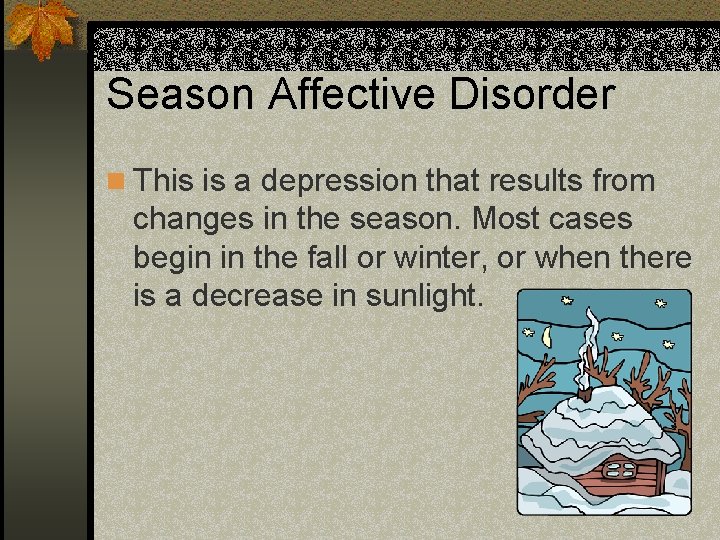 Season Affective Disorder n This is a depression that results from changes in the