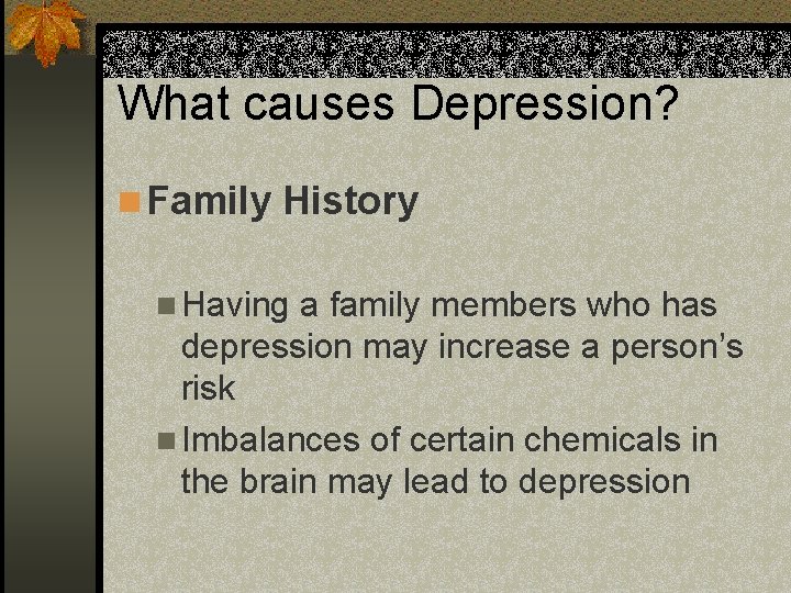 What causes Depression? n Family History n Having a family members who has depression