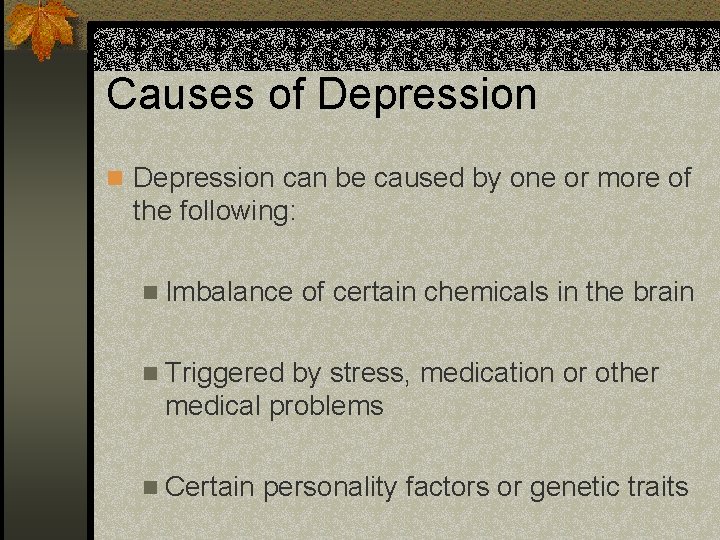 Causes of Depression n Depression can be caused by one or more of the