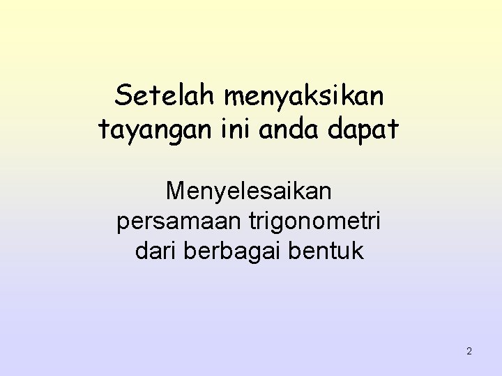 Setelah menyaksikan tayangan ini anda dapat Menyelesaikan persamaan trigonometri dari berbagai bentuk 2 