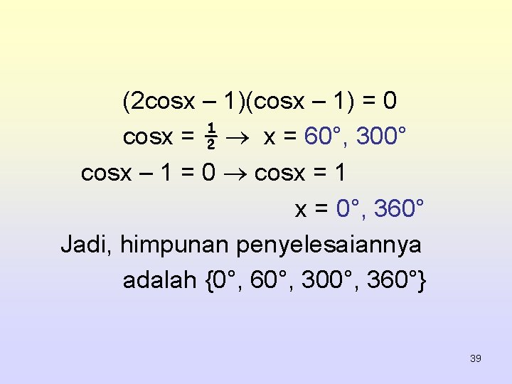 (2 cosx – 1)(cosx – 1) = 0 cosx = ½ x = 60°,