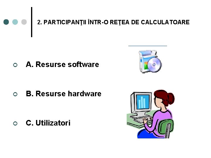 2. PARTICIPANŢII ÎNTR-O REŢEA DE CALCULATOARE ¢ A. Resurse software ¢ B. Resurse hardware