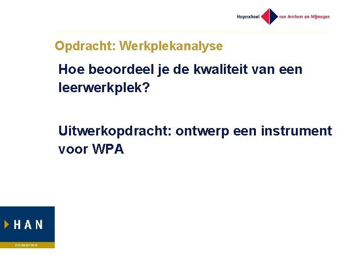 Opdracht: Werkplekanalyse Hoe beoordeel je de kwaliteit van een leerwerkplek? Uitwerkopdracht: ontwerp een instrument