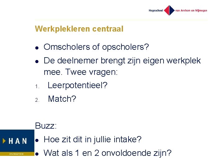 Werkplekleren centraal l l Omscholers of opscholers? De deelnemer brengt zijn eigen werkplek mee.