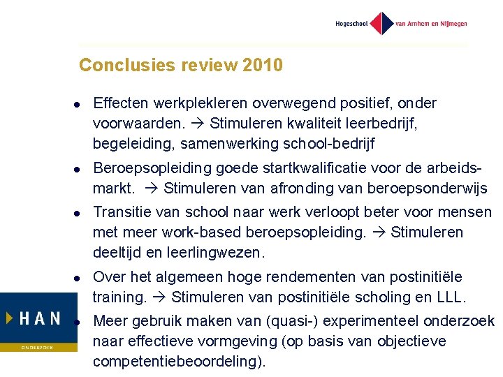 Conclusies review 2010 l l l Effecten werkplekleren overwegend positief, onder voorwaarden. Stimuleren kwaliteit